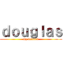 ｄｏｕｇｌａｓ (my beloved)