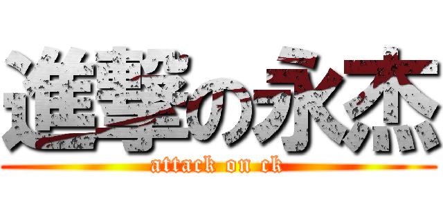 進撃の永杰 (attack on ck)