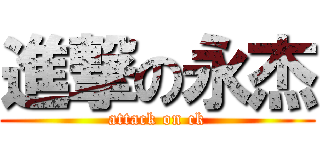 進撃の永杰 (attack on ck)