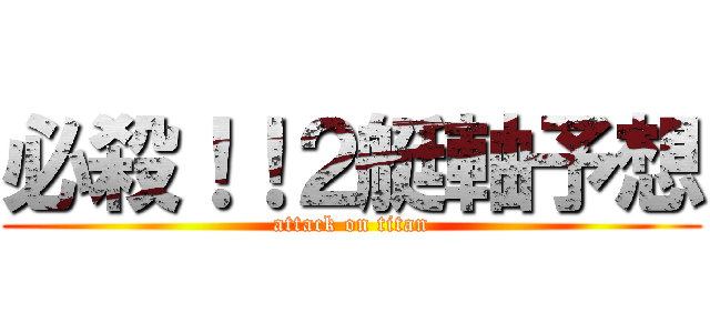 必殺！！２艇軸予想 (attack on titan)