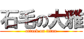 石毛の大雅 (attack on titan)
