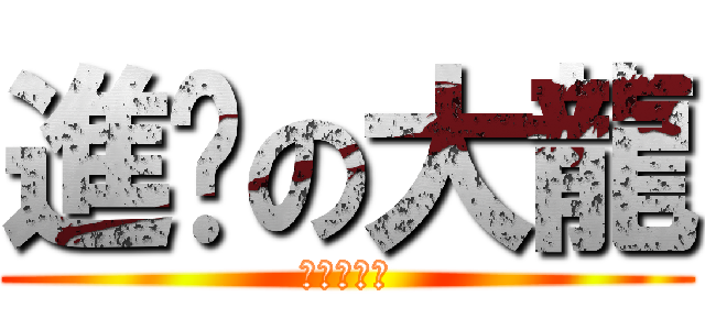 進擊の大龍 (我是大帥哥)
