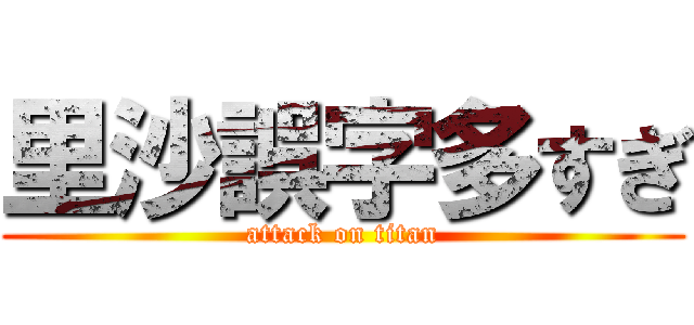 里沙誤字多すぎ (attack on titan)