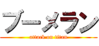 ブーメラン (attack on titan)