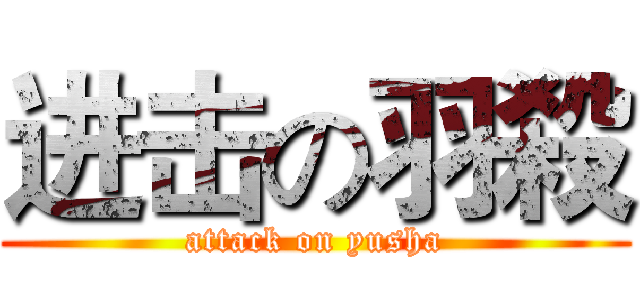 进击の羽殺 (attack on yusha)