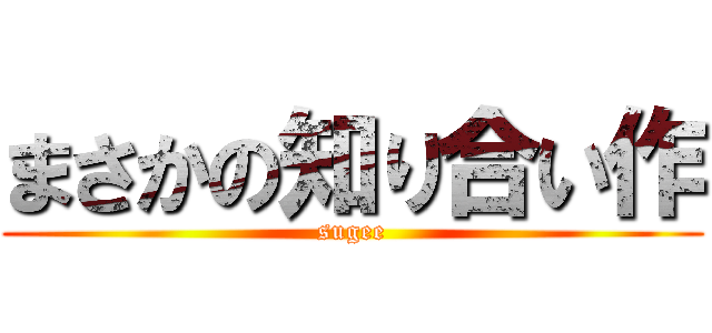 まさかの知り合い作 (sugee)