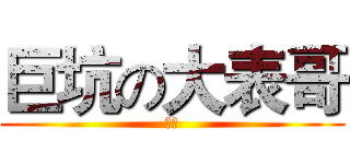 巨坑の大表哥 (坑或)