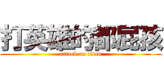 打英雄的都屁孩 (attack on titan)