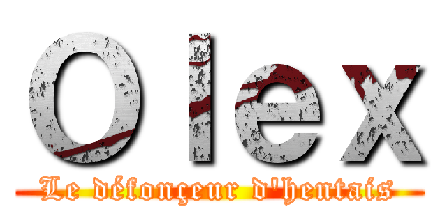 Ｏｌｅｘ (Le défonçeur d\'hentais)