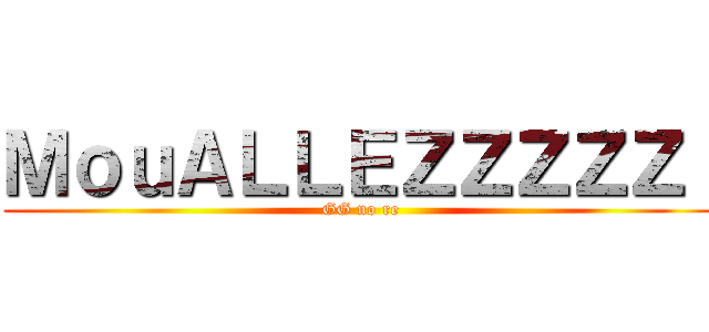 ＭｏｕＡＬＬＥＺＺＺＺＺ！ (GG no re)