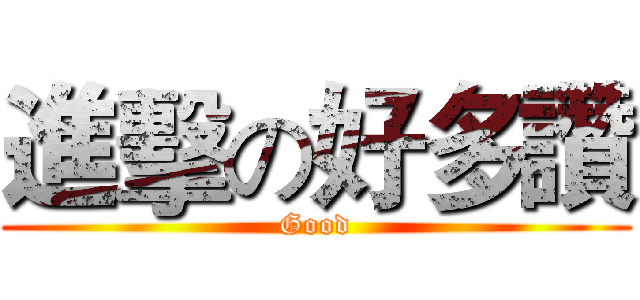 進擊の好多讚 (Good)
