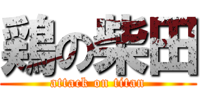 鶏の柴田 (attack on titan)