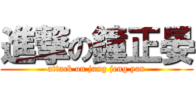 進撃の鐘正晏 (attack on jung jeng yan)