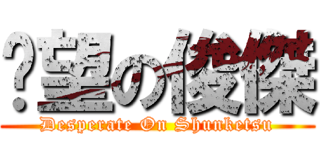 絕望の俊傑 (Desperate On Shunketsu)