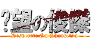 絕望の俊傑 (Desperate On Shunketsu)