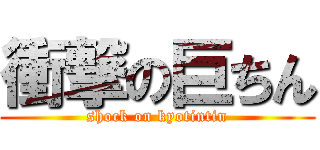 衝撃の巨ちん (shock on kyotintin)
