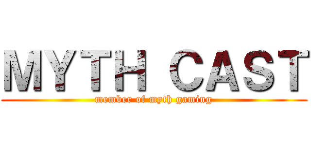 ＭＹＴＨ ＣＡＳＴ (member of myth gaming)