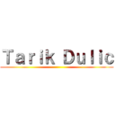 Ｔａｒｉｋ Ｄｕｌｉｃ ()