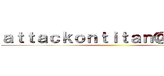ａｔｔａｃｋｏｎｔｉｔａｎ＠ｇｍａｉｌ ()