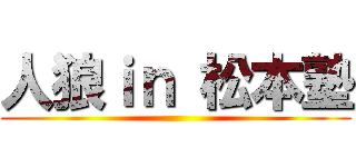 人狼ｉｎ 松本塾 ()