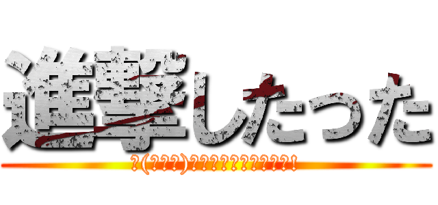 進撃したった (∠(ﾟДﾟ)／ｲｪｪｪｶﾞｧｧｧ!)