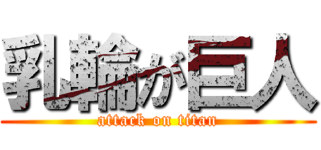 乳輪が巨人 (attack on titan)