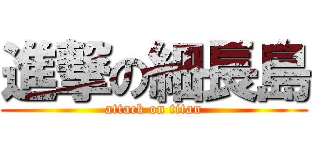 進撃の細長島 (attack on titan)