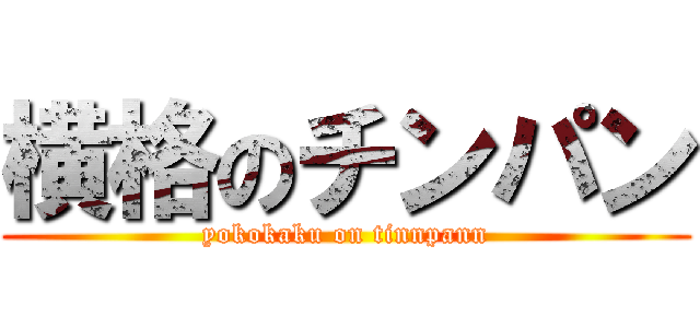 横格のチンパン (yokokaku on tinnpann)