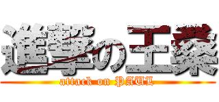 進撃の王桑 (attack on PAUL)