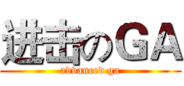 进击のＧＡ (advanced ga)