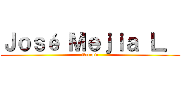 Ｊｏｓé Ｍｅｊｉａ Ｌ． (Colegio)