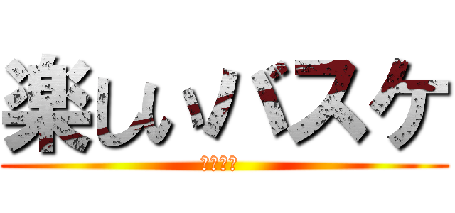 楽しいバスケ (死ね篠原 )