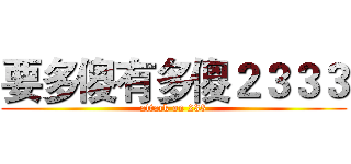 要多傻有多傻２３３３ (attack on 233)