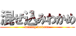 混ぜ込みわかめ (mixing wakame)