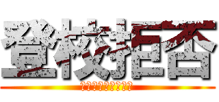 登校拒否 (絶対に学校行かん奴)