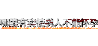 哪里有卖使男人不能怀孕的药 (哪里有卖使男人不能怀孕的药【电-186x2687x6963-Q278180069元-吉-药-业】我们做的是长期生意,靠的是老客户长期支持 http://sngk.net/5FRQ0C
)