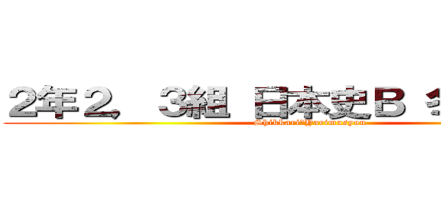 ２年２，３組 日本史Ｂ 冬休み課題 (Shikkari　Yarimasyou)