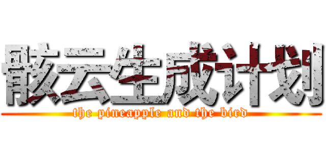 骸云生成计划 (the pineapple and the bird)