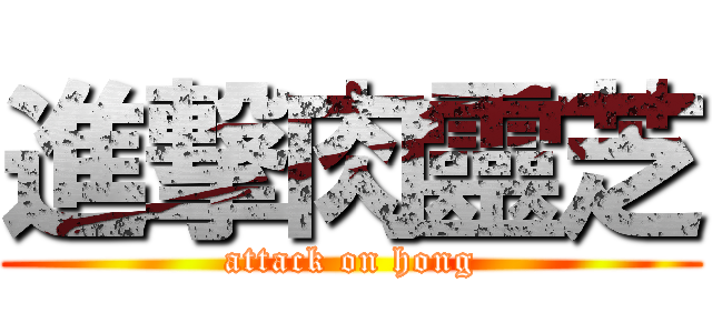 進撃肉靈芝 (attack on hong)