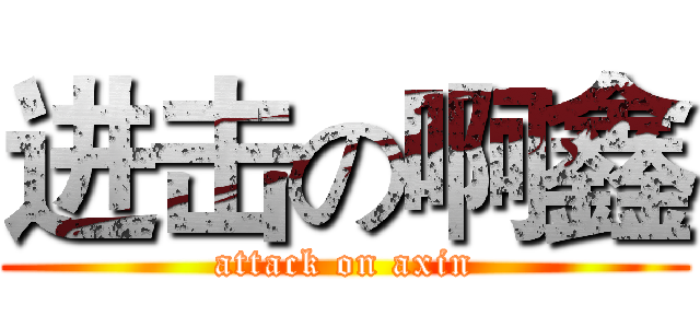 进击の啊鑫 (attack on axin)