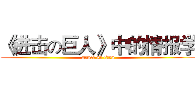 《进击の巨人》中的情报学 (attack on titan)