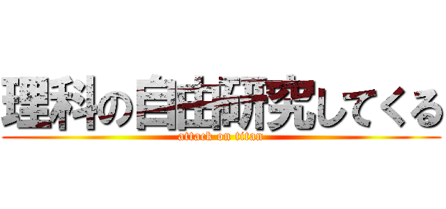 理科の自由研究してくる (attack on titan)