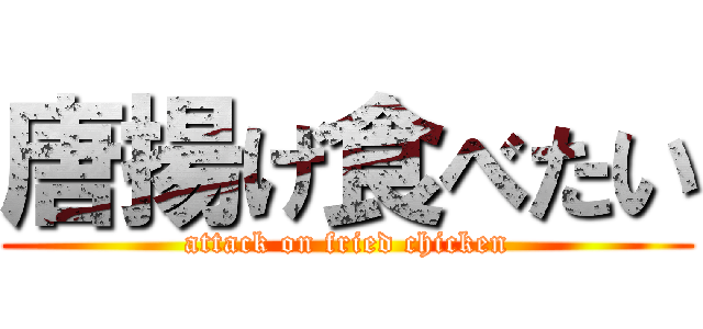 唐揚げ食べたい (attack on fried chicken)