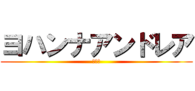 ヨハンナアンドレア (オタク)