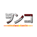 ヲンコ (attack on wonko)