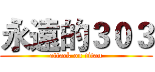 永遠的３０３ (attack on titan)