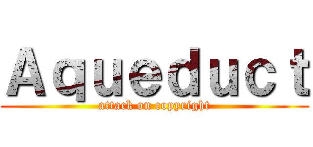 Ａｑｕｅｄｕｃｔ (attack on copyright)