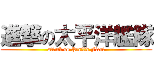 進撃の太平洋艦隊 (attack on Pacific Fleet)