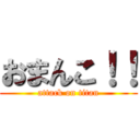 おまんこ！！ (attack on titan)