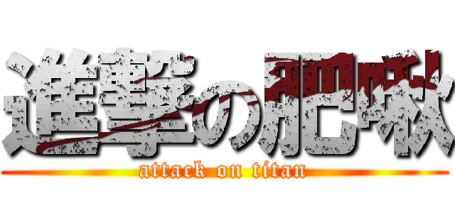 進撃の肥啾 (attack on titan)